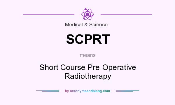 What does SCPRT mean? It stands for Short Course Pre-Operative Radiotherapy