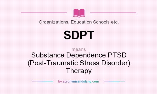 What does SDPT mean? It stands for Substance Dependence PTSD (Post-Traumatic Stress Disorder) Therapy