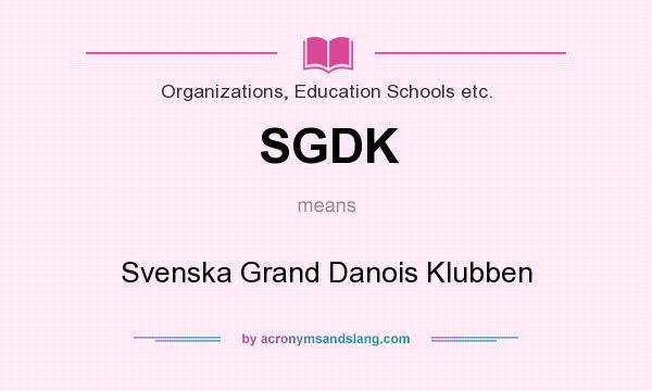 What does SGDK mean? It stands for Svenska Grand Danois Klubben
