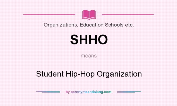 What does SHHO mean? It stands for Student Hip-Hop Organization