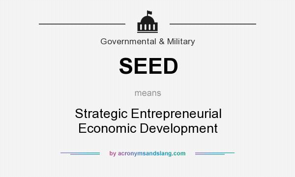 What does SEED mean? It stands for Strategic Entrepreneurial Economic Development