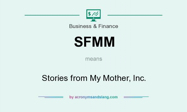 What does SFMM mean? It stands for Stories from My Mother, Inc.