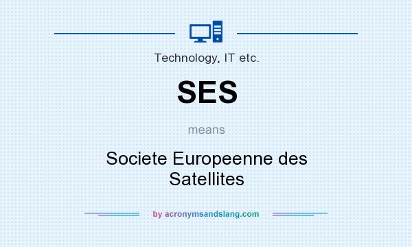 What does SES mean? It stands for Societe Europeenne des Satellites