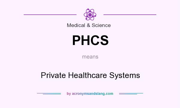 What does PHCS mean? It stands for Private Healthcare Systems