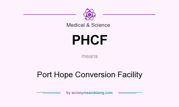 What does PHCF mean? It stands for Port Hope Conversion Facility