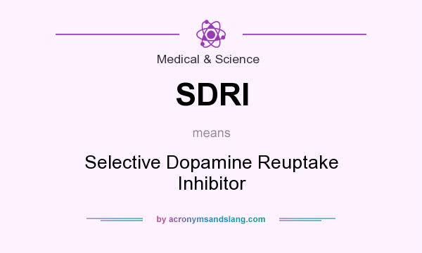 What does SDRI mean? It stands for Selective Dopamine Reuptake Inhibitor