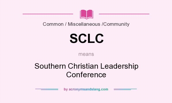 What does SCLC mean? It stands for Southern Christian Leadership Conference