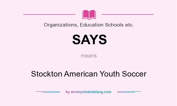 What does SAYS mean? It stands for Stockton American Youth Soccer
