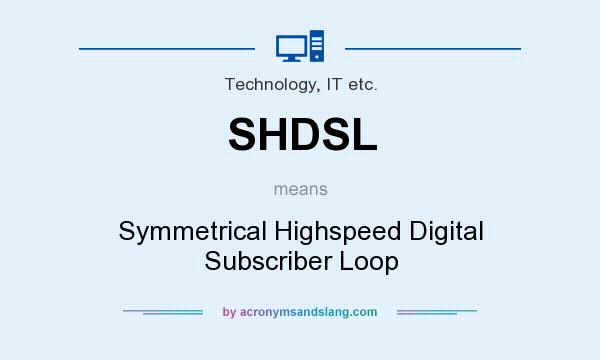 What does SHDSL mean? It stands for Symmetrical Highspeed Digital Subscriber Loop