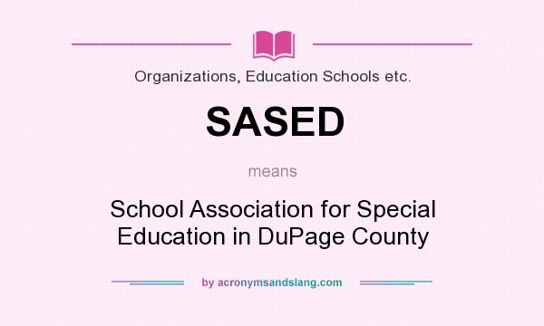 What does SASED mean? It stands for School Association for Special Education in DuPage County