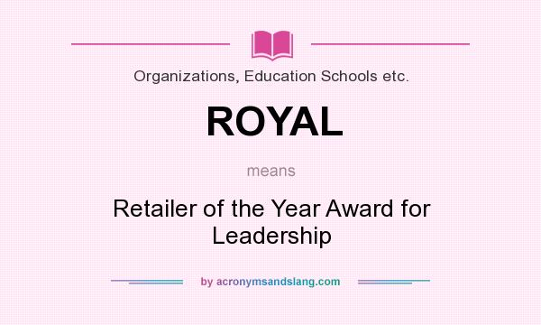 What does ROYAL mean? It stands for Retailer of the Year Award for Leadership