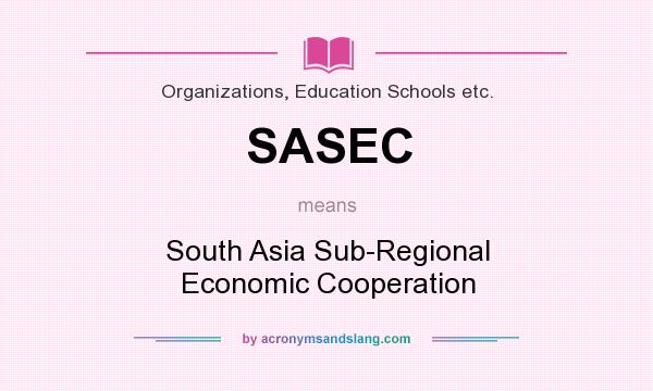 What does SASEC mean? It stands for South Asia Sub-Regional Economic Cooperation