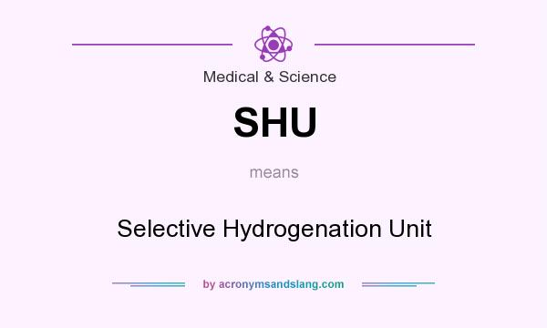 What does SHU mean? It stands for Selective Hydrogenation Unit