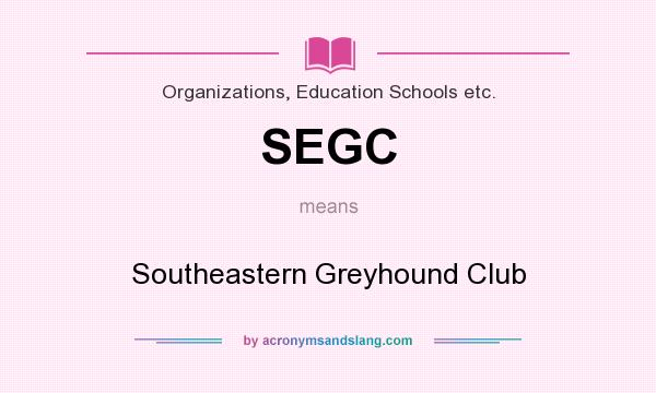 What does SEGC mean? It stands for Southeastern Greyhound Club