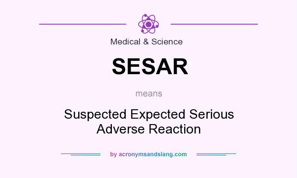 What does SESAR mean? It stands for Suspected Expected Serious Adverse Reaction