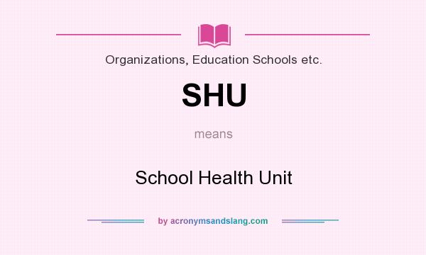 What does SHU mean? It stands for School Health Unit