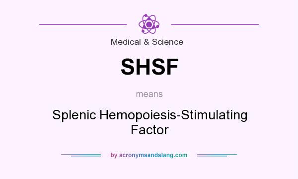 What does SHSF mean? It stands for Splenic Hemopoiesis-Stimulating Factor
