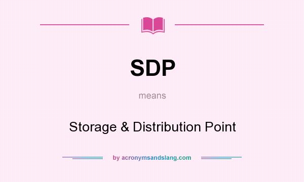 What does SDP mean? It stands for Storage & Distribution Point