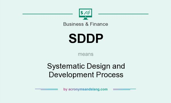 What does SDDP mean? It stands for Systematic Design and Development Process
