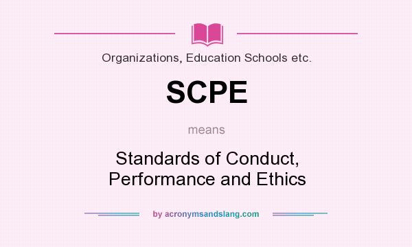 What does SCPE mean? It stands for Standards of Conduct, Performance and Ethics