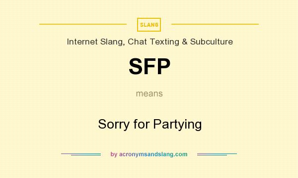 What does SFP mean? It stands for Sorry for Partying