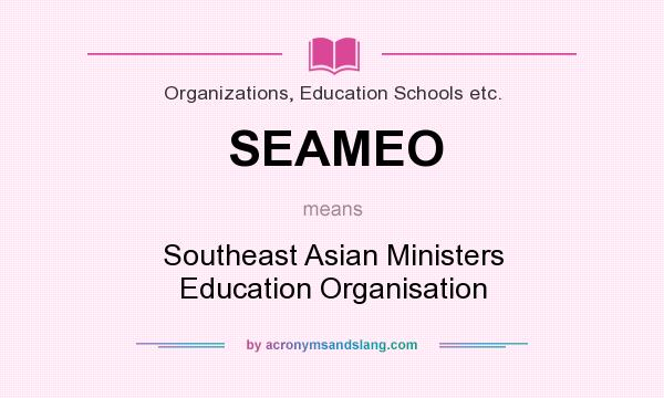 What does SEAMEO mean? It stands for Southeast Asian Ministers Education Organisation
