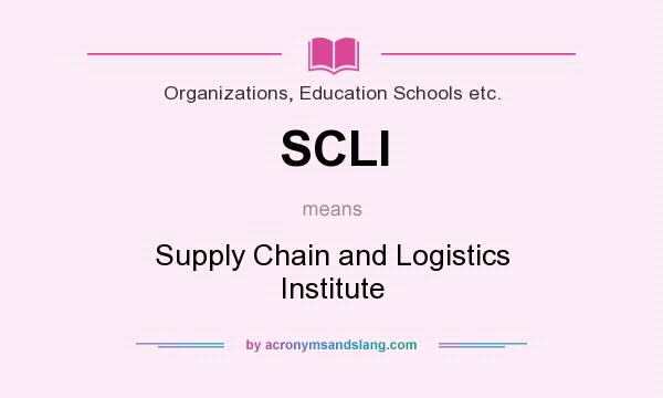 What does SCLI mean? It stands for Supply Chain and Logistics Institute