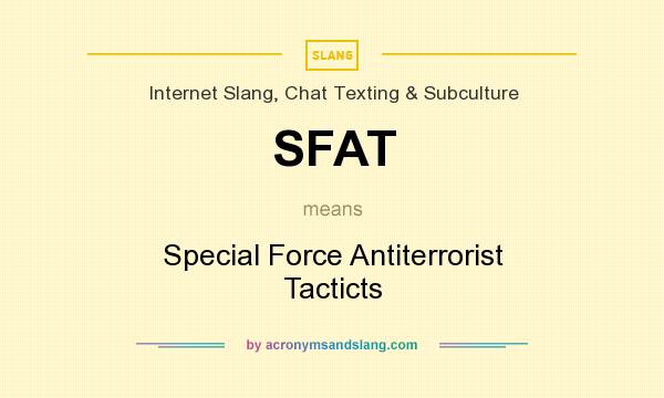 What does SFAT mean? It stands for Special Force Antiterrorist Tacticts