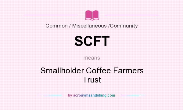 What does SCFT mean? It stands for Smallholder Coffee Farmers Trust