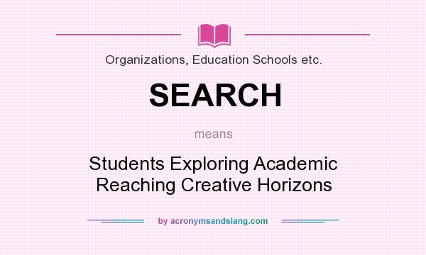 What does SEARCH mean? It stands for Students Exploring Academic Reaching Creative Horizons