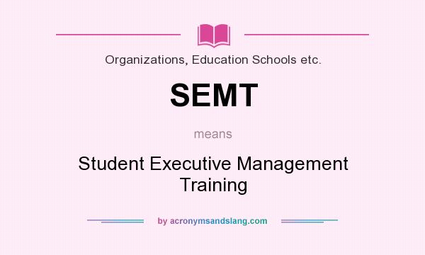 What does SEMT mean? It stands for Student Executive Management Training