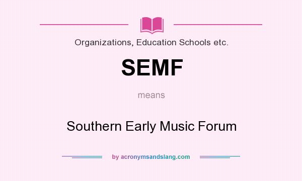 What does SEMF mean? It stands for Southern Early Music Forum