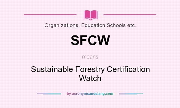 What does SFCW mean? It stands for Sustainable Forestry Certification Watch