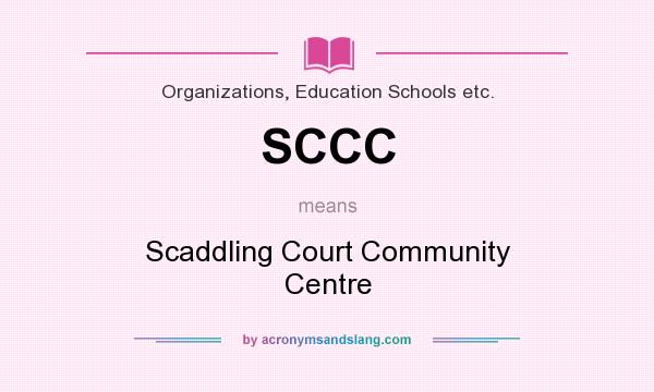 What does SCCC mean? It stands for Scaddling Court Community Centre