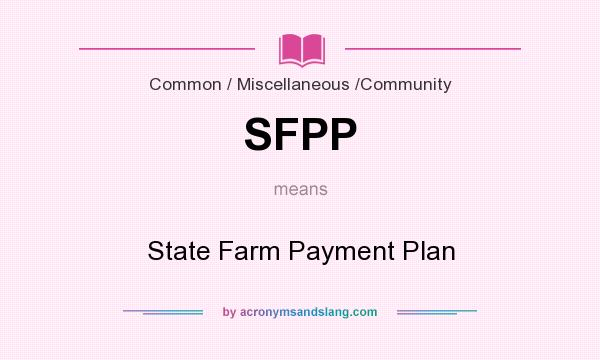 What does SFPP mean? It stands for State Farm Payment Plan