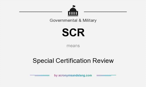 What does SCR mean? It stands for Special Certification Review