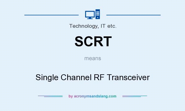 What does SCRT mean? It stands for Single Channel RF Transceiver