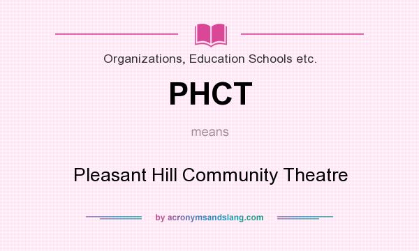 What does PHCT mean? It stands for Pleasant Hill Community Theatre