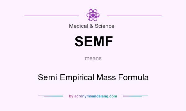 What does SEMF mean? It stands for Semi-Empirical Mass Formula