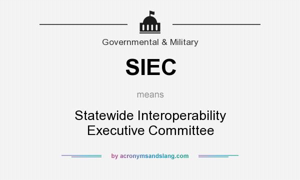 What does SIEC mean? It stands for Statewide Interoperability Executive Committee