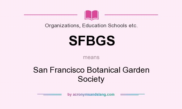What does SFBGS mean? It stands for San Francisco Botanical Garden Society