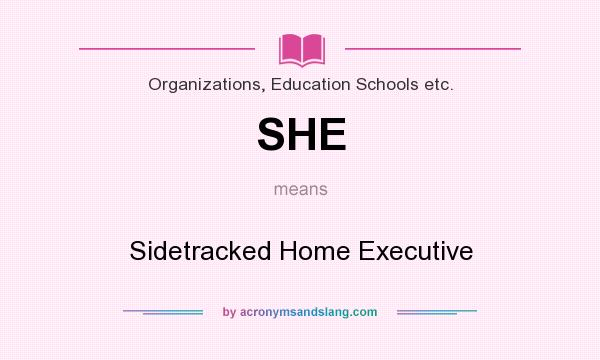 What does SHE mean? It stands for Sidetracked Home Executive
