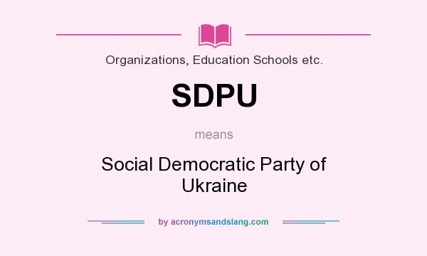 What does SDPU mean? It stands for Social Democratic Party of Ukraine