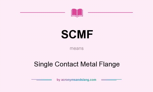 What does SCMF mean? It stands for Single Contact Metal Flange