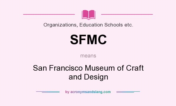What does SFMC mean? It stands for San Francisco Museum of Craft and Design