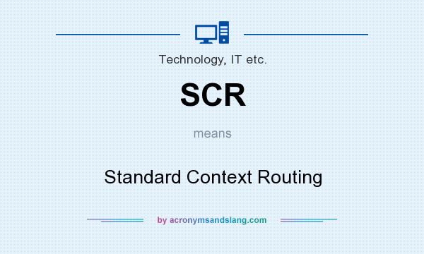 What does SCR mean? It stands for Standard Context Routing