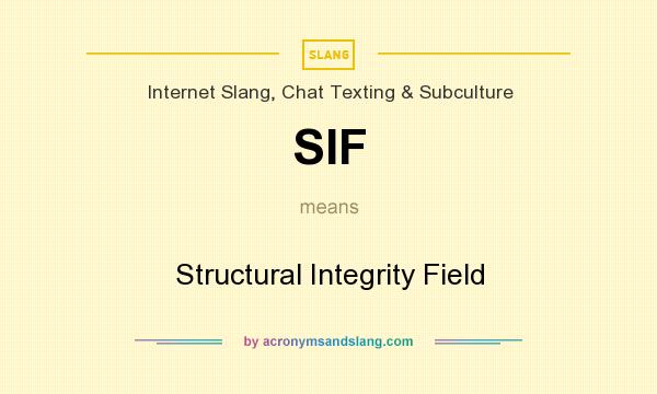 What does SIF mean? It stands for Structural Integrity Field