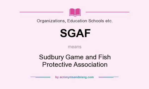 What does SGAF mean? It stands for Sudbury Game and Fish Protective Association