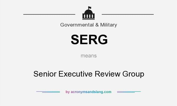 What does SERG mean? It stands for Senior Executive Review Group