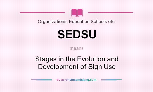 What does SEDSU mean? It stands for Stages in the Evolution and Development of Sign Use